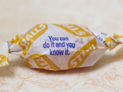 Encouraging words from a cough drop.  NOT THAT I HAVE A COUGH!